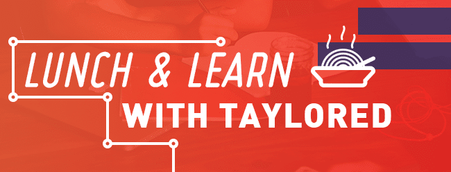 Quarterly Lunch and Learns from Taylored Systems featuring Managed Services, Unified Communications, Security Solutions, Voice Solutions, Structured Cabling and more